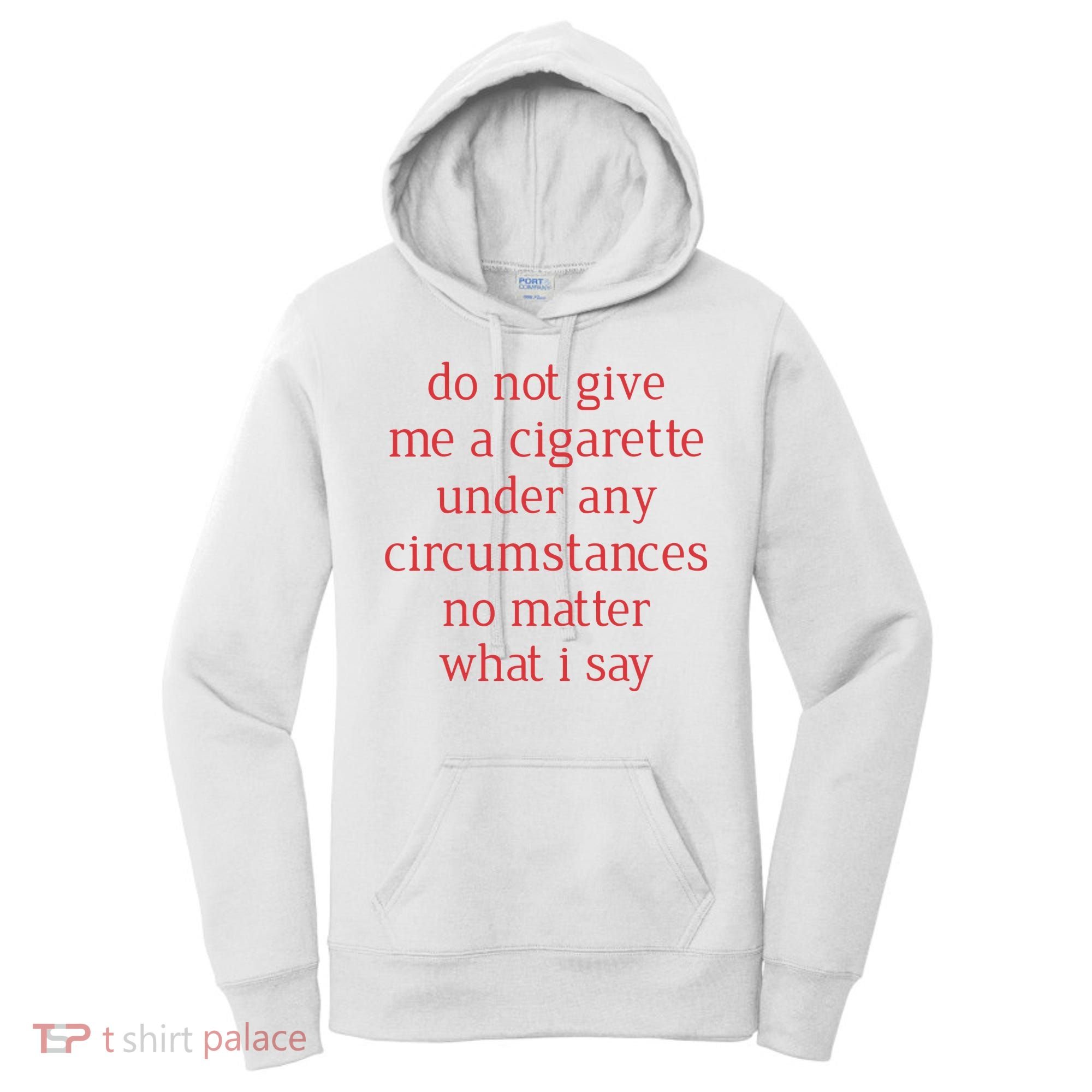 Do Not Give Me A Cigarette Under Any Circumstances No Matter What I Say Women's Hoodie