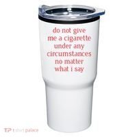 Do Not Give Me A Cigarette Under Any Circumstances No Matter What I Say Tumbler thumb 0