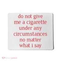 Do Not Give Me A Cigarette Under Any Circumstances No Matter What I Say Mousepad thumb 0
