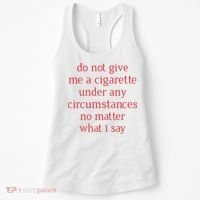 Do Not Give Me A Cigarette Under Any Circumstances No Matter What I Say Women's Tank Top thumb 0