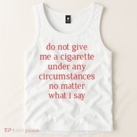 Do Not Give Me A Cigarette Under Any Circumstances No Matter What I Say Tank Top thumb 2