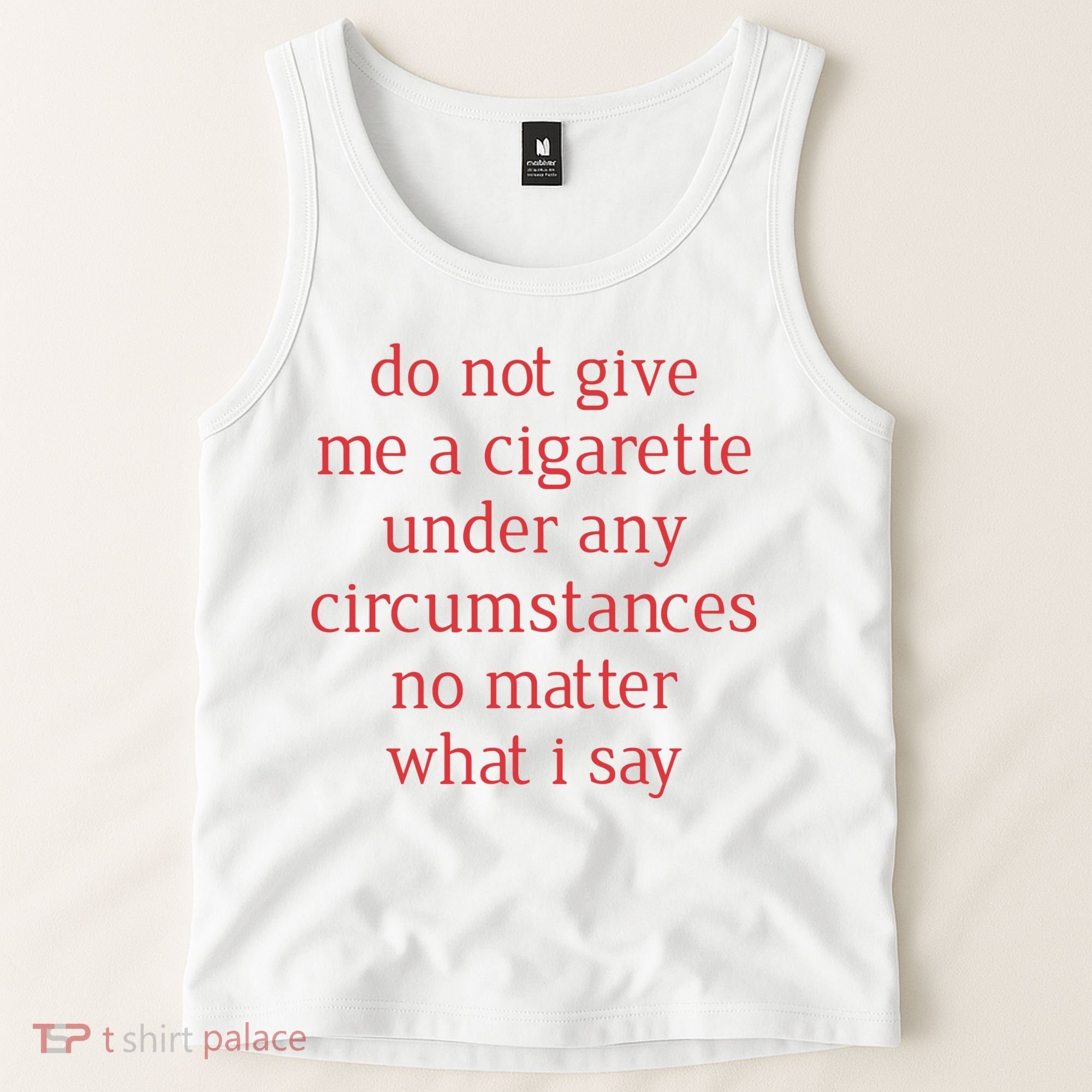 Do Not Give Me A Cigarette Under Any Circumstances No Matter What I Say Tank Top