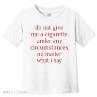 Do Not Give Me A Cigarette Under Any Circumstances No Matter What I Say Toddler T-Shirt thumb 0