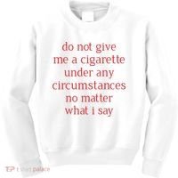 Do Not Give Me A Cigarette Under Any Circumstances No Matter What I Say Kids Sweatshirt thumb 0
