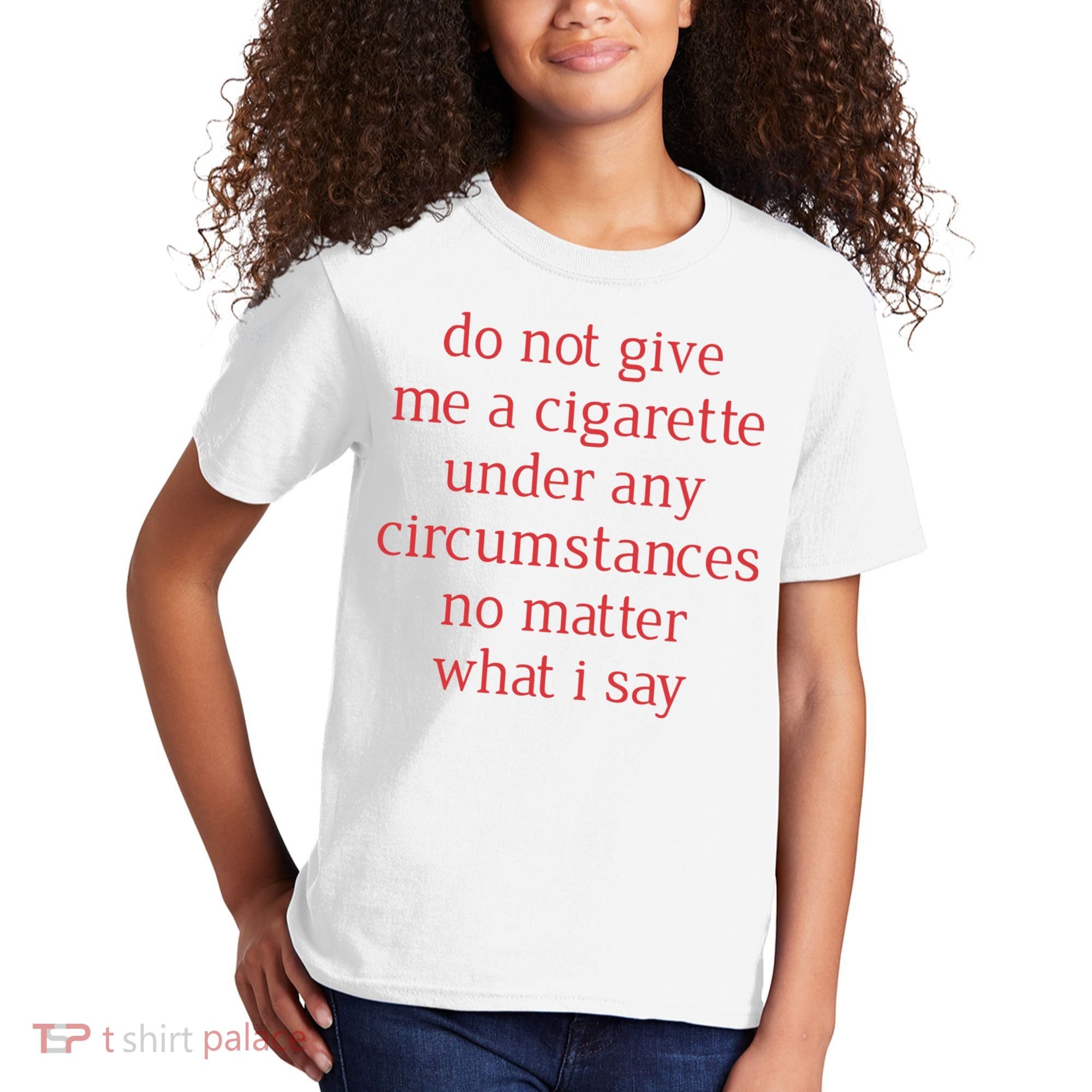 Do Not Give Me A Cigarette Under Any Circumstances No Matter What I Say Kids T-Shirt