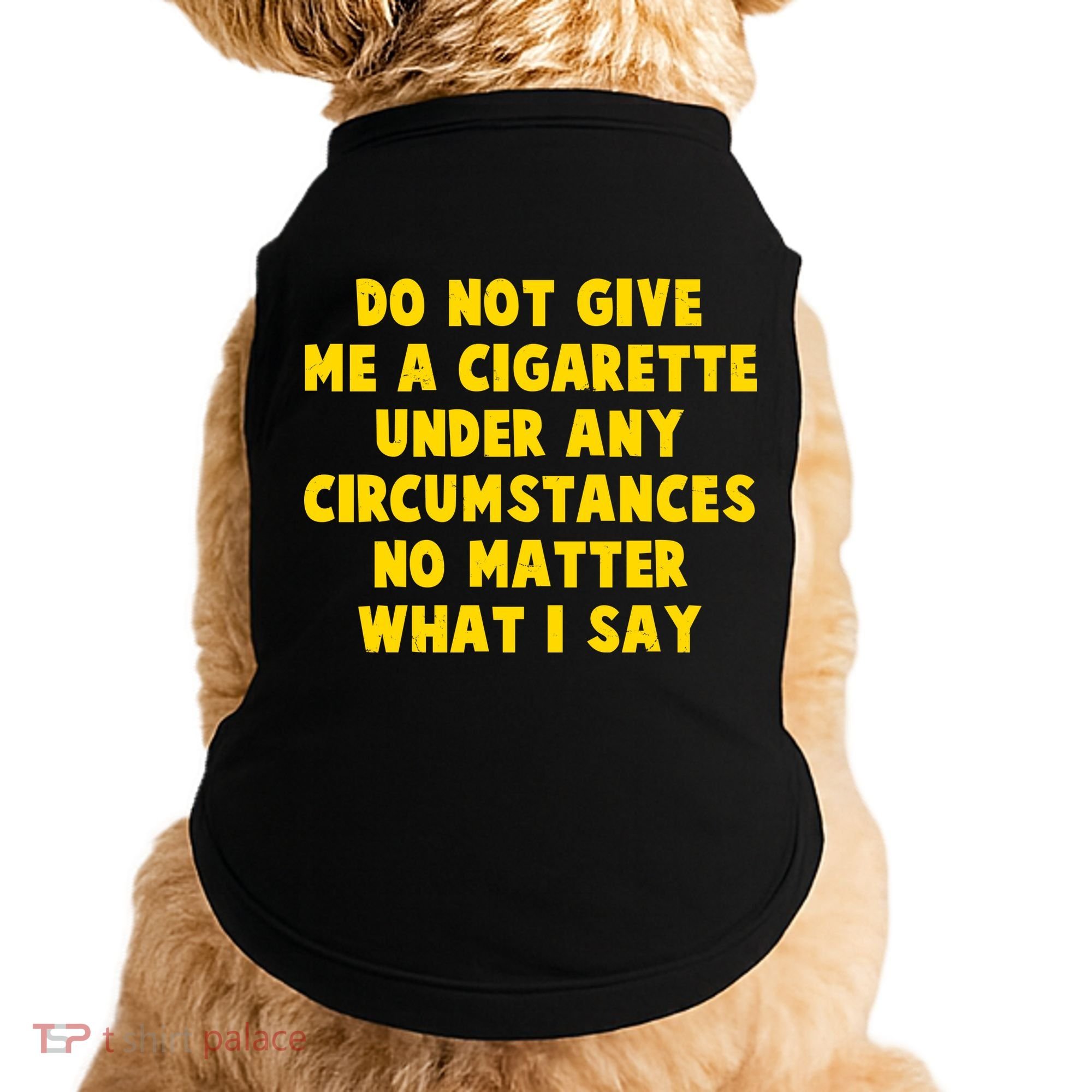 Do Not Give Me A Cigarette Under Any Circumstances No Matter What I Say Doggie Tank