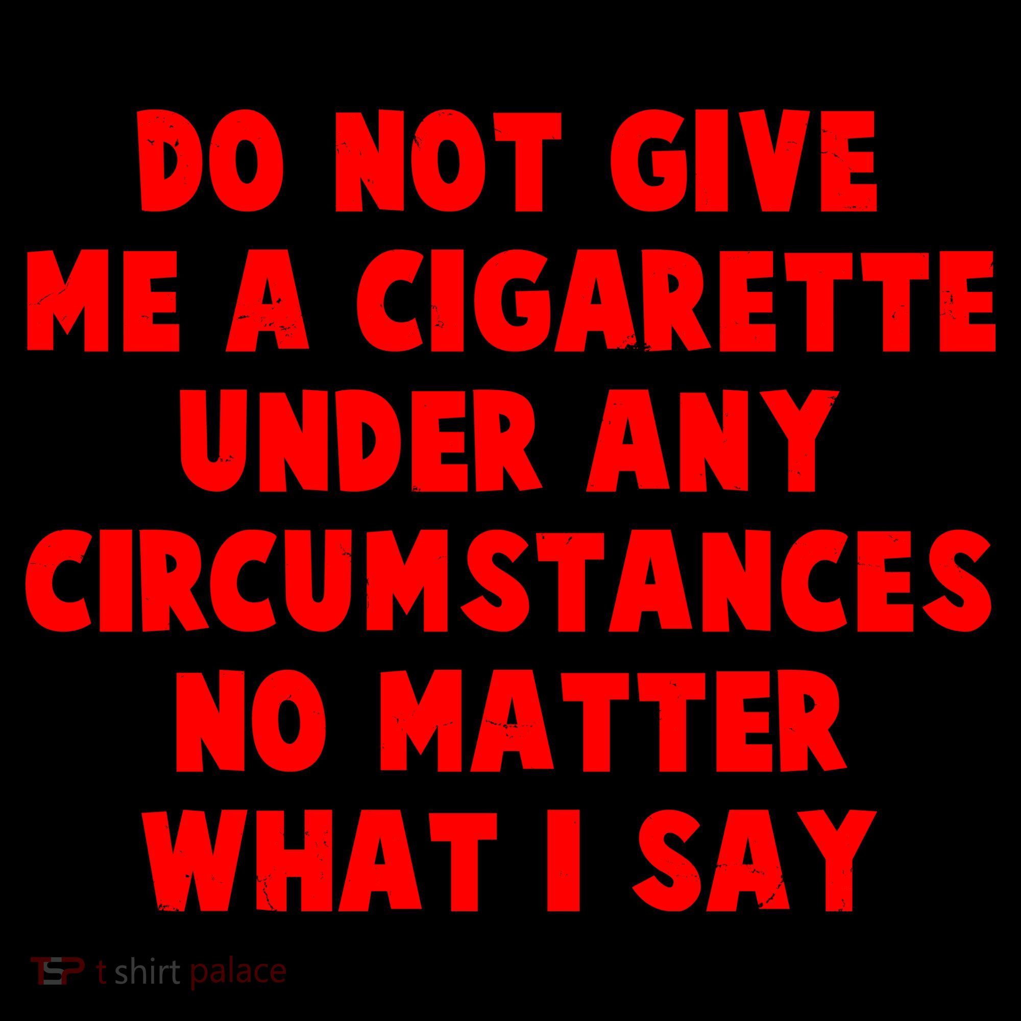 Do Not Give Me A Cigarette Under Any Circumstances No Matter What I Say Coffee Mug