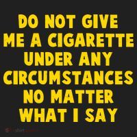 Do Not Give Me A Cigarette Under Any Circumstances No Matter What I Say Tumbler thumb 3