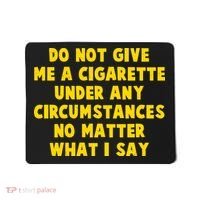 Do Not Give Me A Cigarette Under Any Circumstances No Matter What I Say Mousepad thumb 0