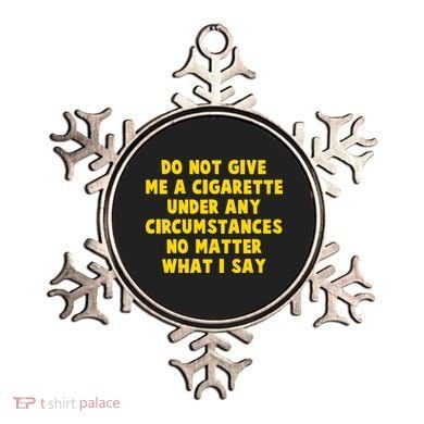 Do Not Give Me A Cigarette Under Any Circumstances No Matter What I Say Ornament