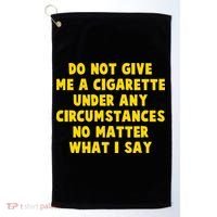 Do Not Give Me A Cigarette Under Any Circumstances No Matter What I Say Golf Towel thumb 0