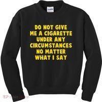 Do Not Give Me A Cigarette Under Any Circumstances No Matter What I Say Kids Sweatshirt thumb 0