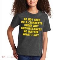Do Not Give Me A Cigarette Under Any Circumstances No Matter What I Say Kids T-Shirt thumb 2