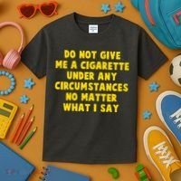 Do Not Give Me A Cigarette Under Any Circumstances No Matter What I Say Kids T-Shirt thumb 3