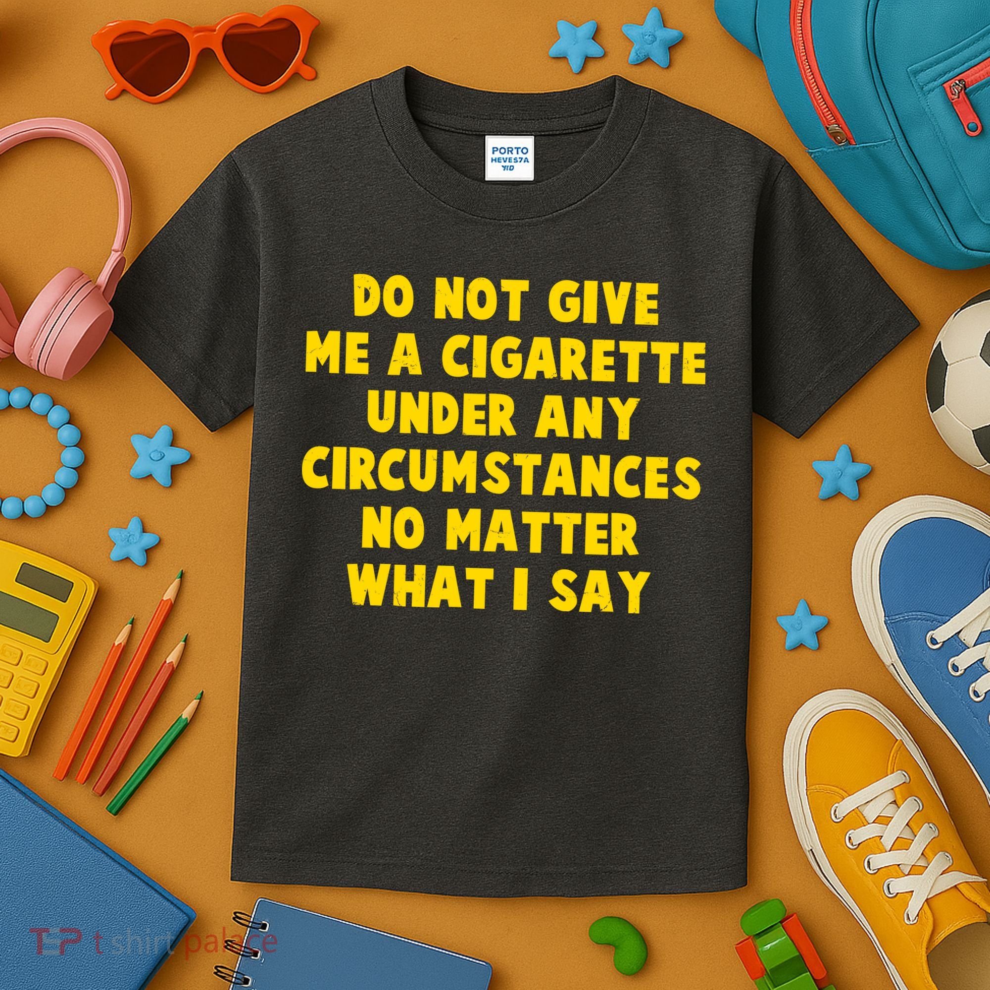 Do Not Give Me A Cigarette Under Any Circumstances No Matter What I Say Kids T-Shirt