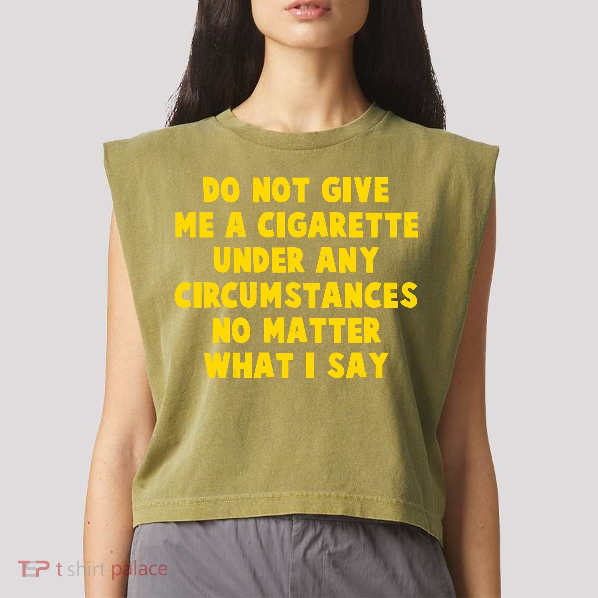 Do Not Give Me A Cigarette Under Any Circumstances No Matter What I Say Garment-Dyed Women's Muscle Tee