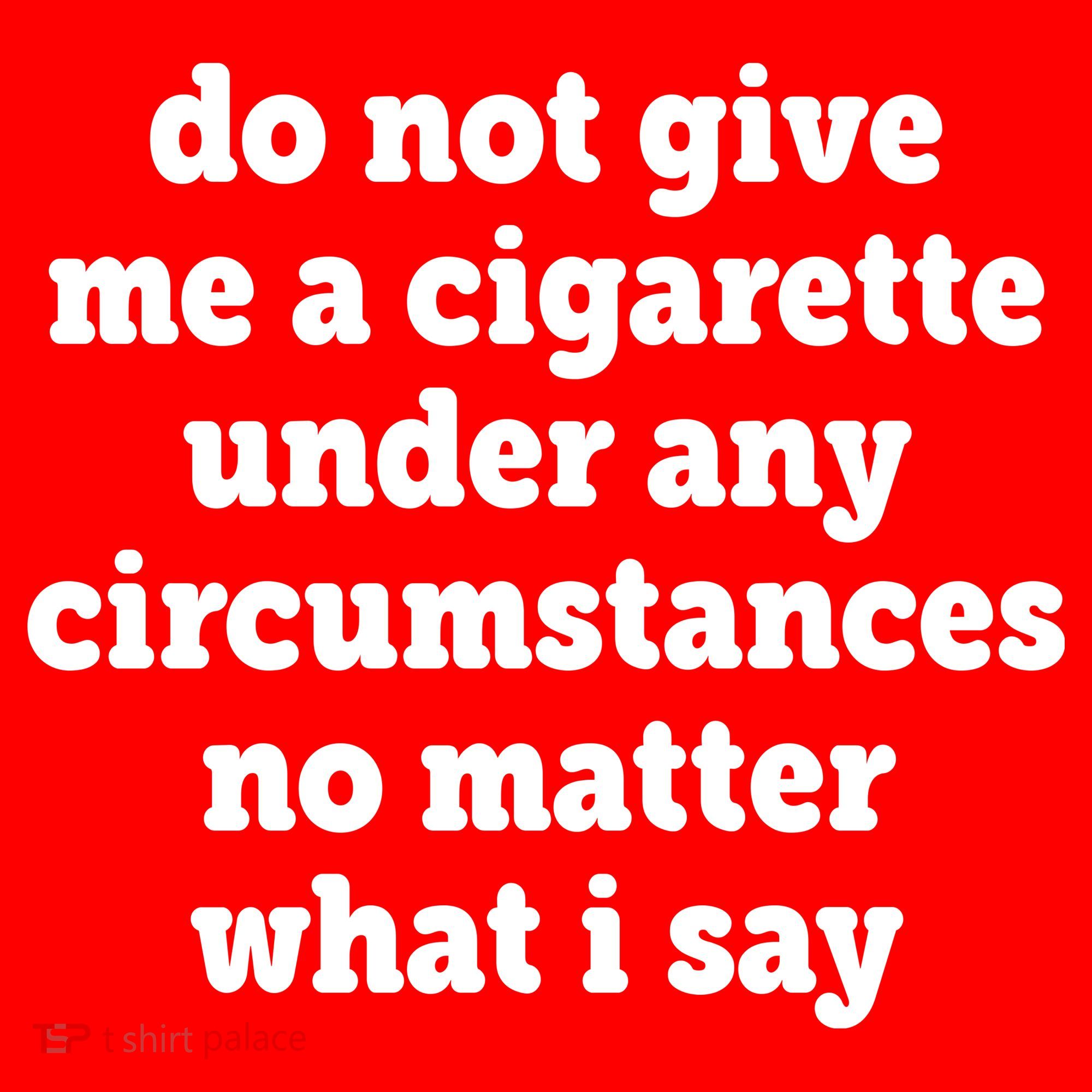Do Not Give Me A Cigarette Under Any Circumstances Sweatshirt