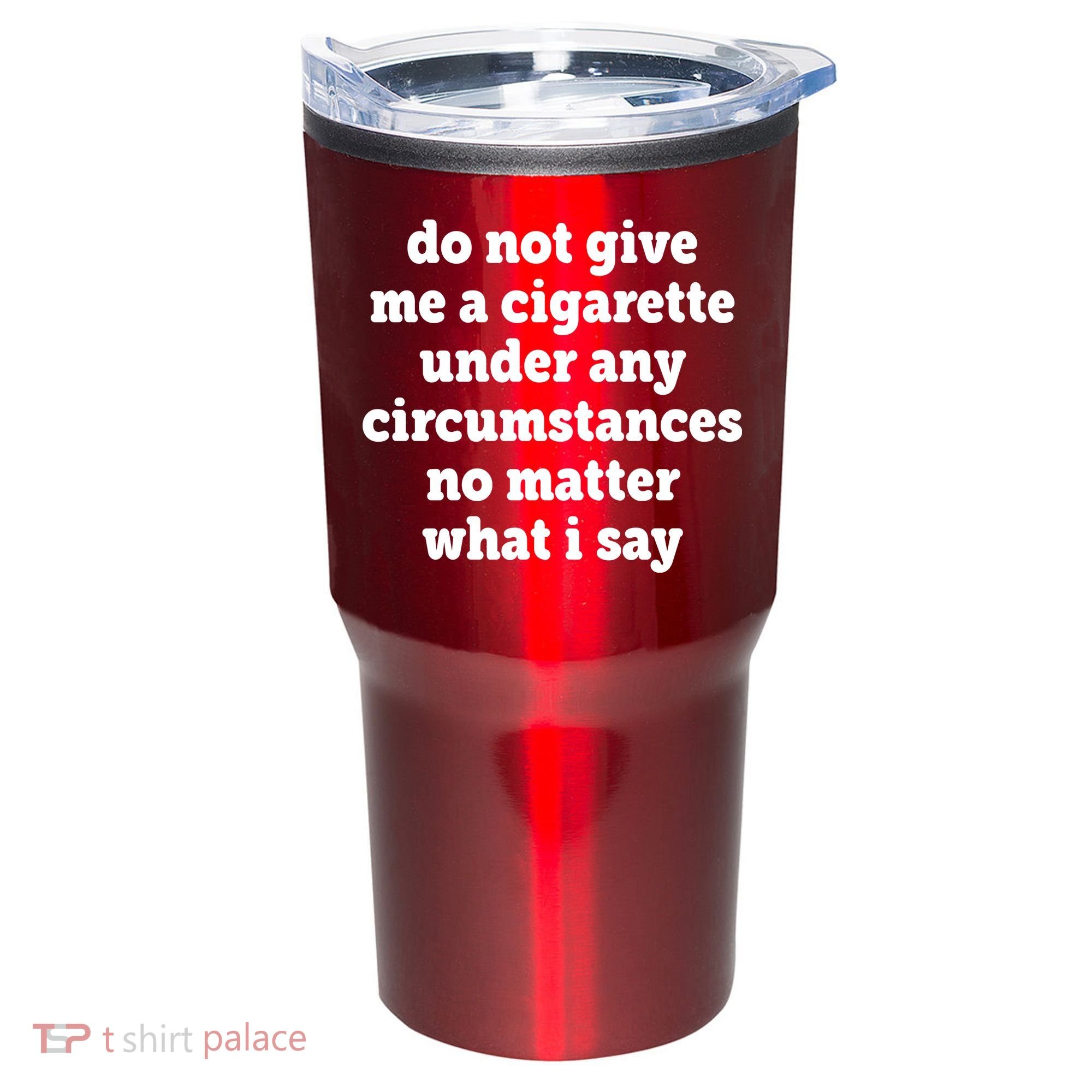 Do Not Give Me A Cigarette Under Any Circumstances Tumbler