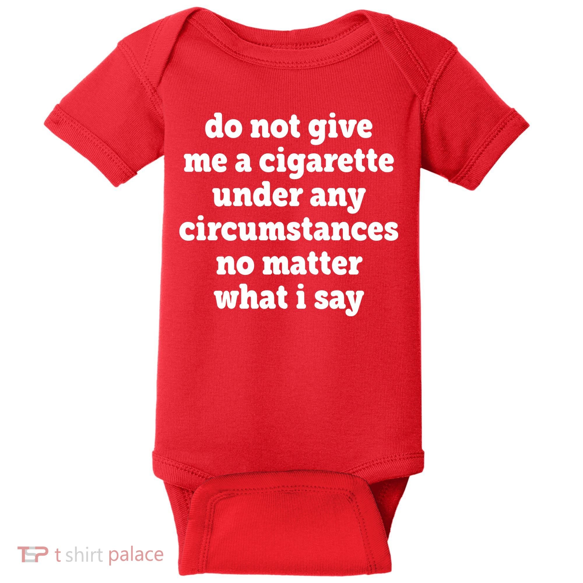 Do Not Give Me A Cigarette Under Any Circumstances Baby Bodysuit
