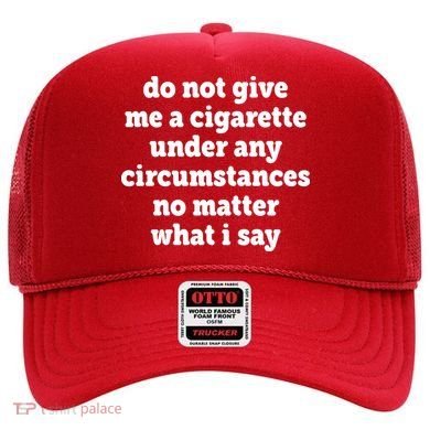 Do Not Give Me A Cigarette Under Any Circumstances Hat