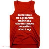 Do Not Give Me A Cigarette Under Any Circumstances Tank Top thumb 0