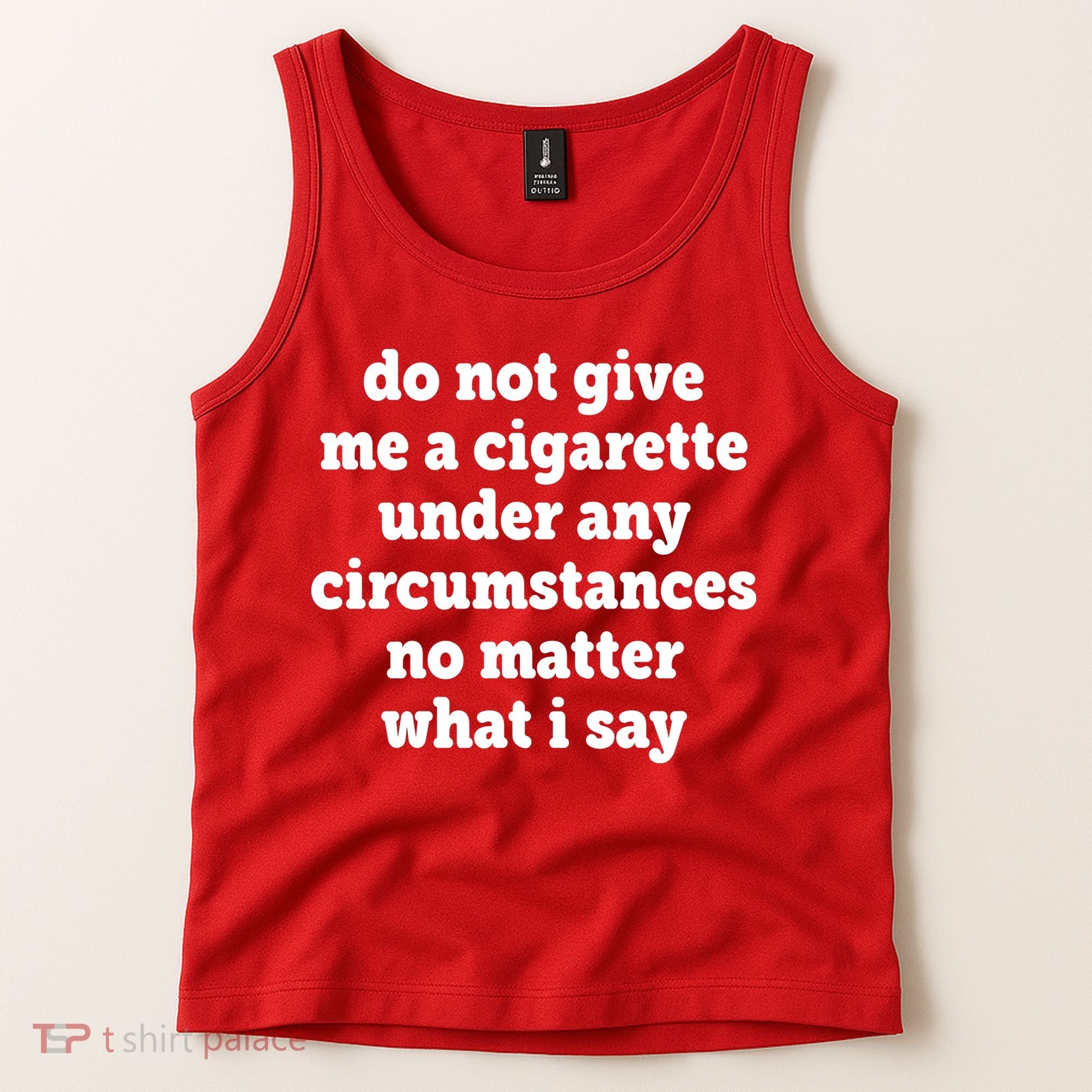 Do Not Give Me A Cigarette Under Any Circumstances Tank Top