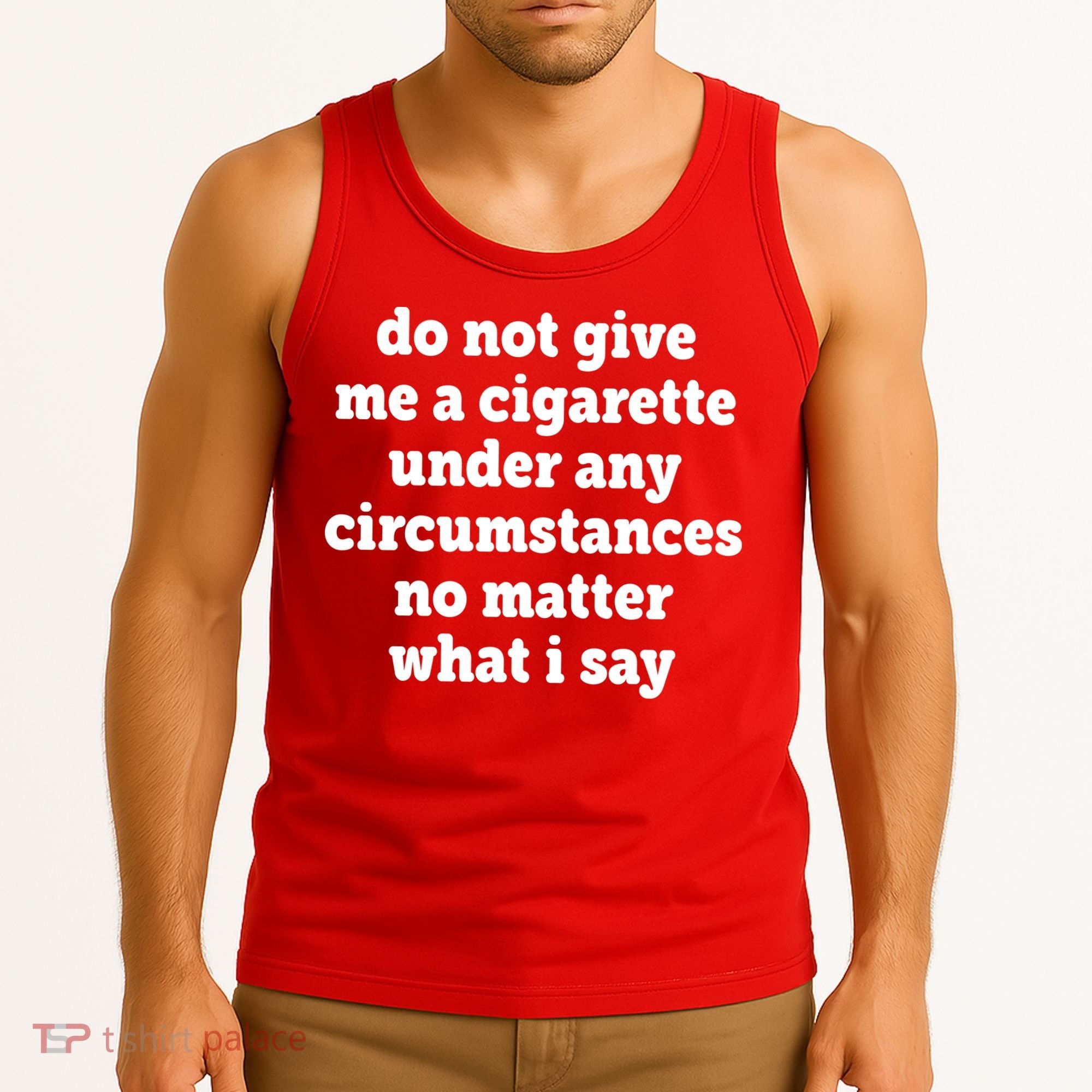 Do Not Give Me A Cigarette Under Any Circumstances Tank Top