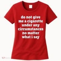 Do Not Give Me A Cigarette Under Any Circumstances Women's T-Shirt thumb 0
