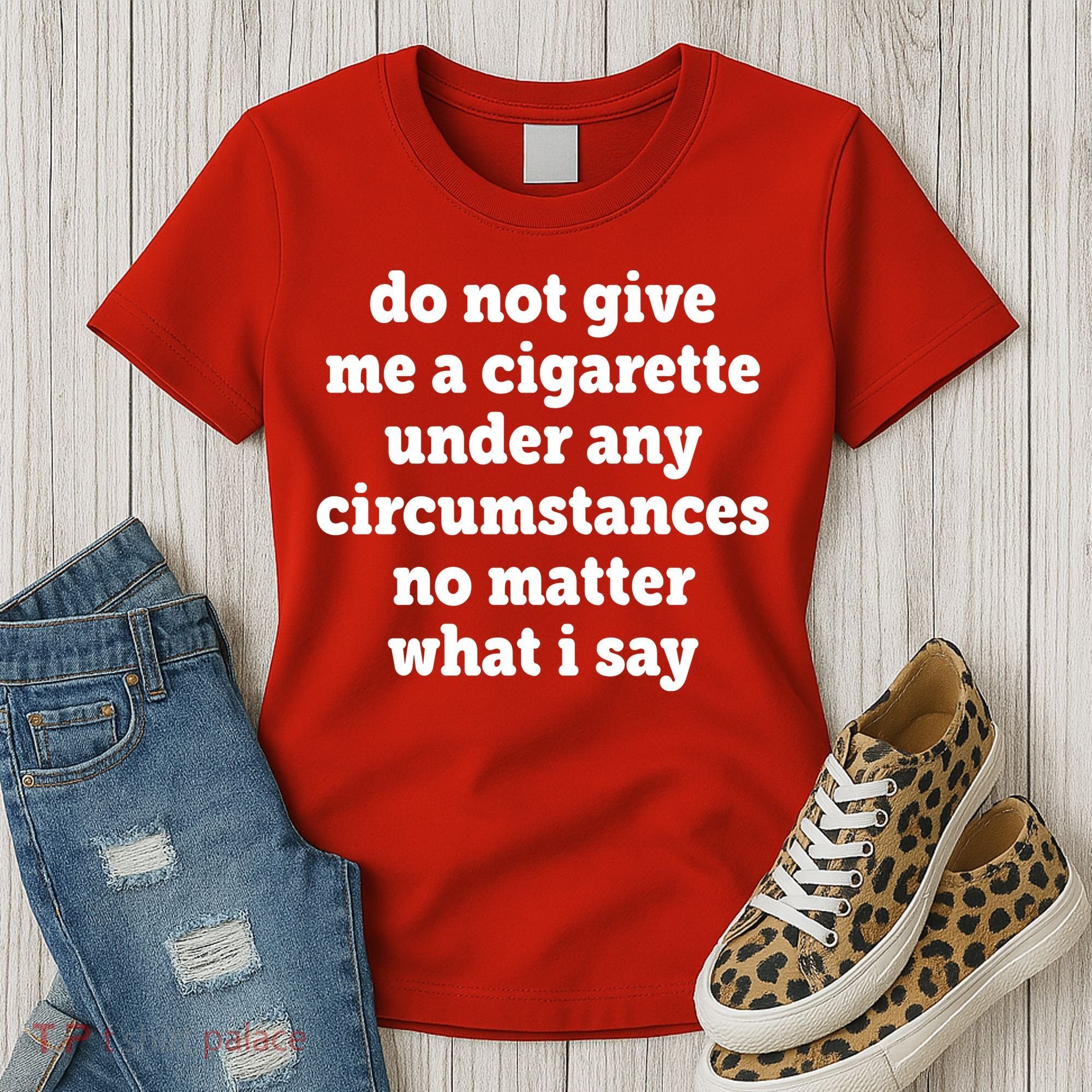 Do Not Give Me A Cigarette Under Any Circumstances Women's T-Shirt