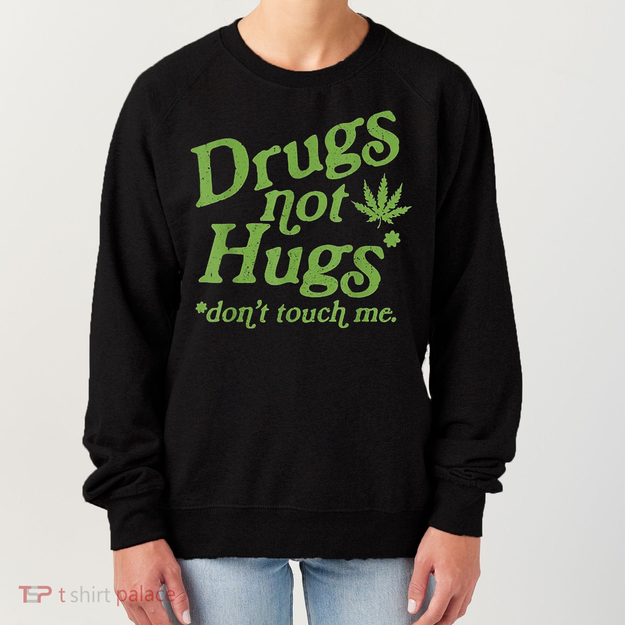 Drug Not Hugs Don't Touch Me Weed Canabis 420 TShirt Women's Sweatshirt