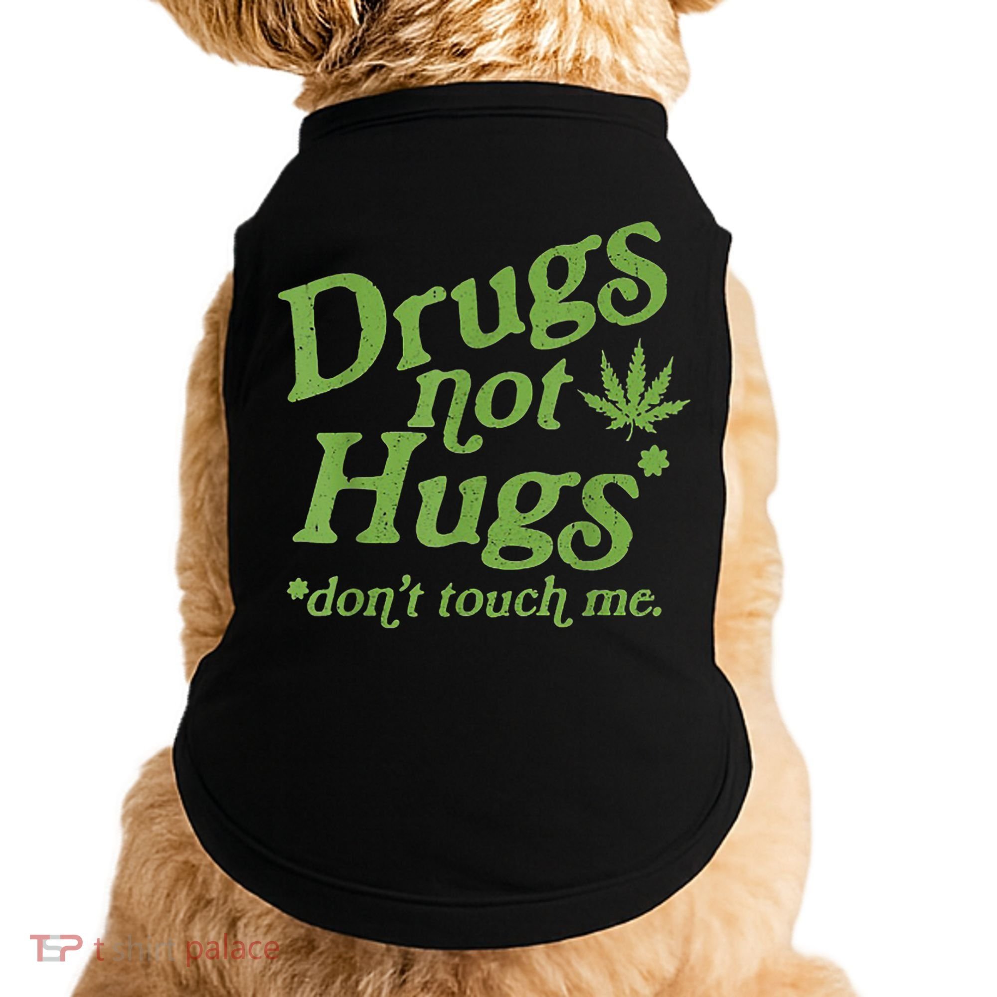 Drug Not Hugs Don't Touch Me Weed Canabis 420 TShirt Doggie Tank