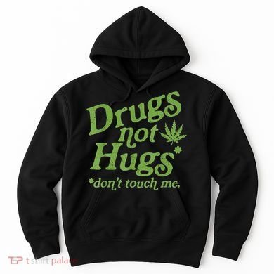 Drug Not Hugs Don't Touch Me Weed Canabis 420 TShirt Hoodie
