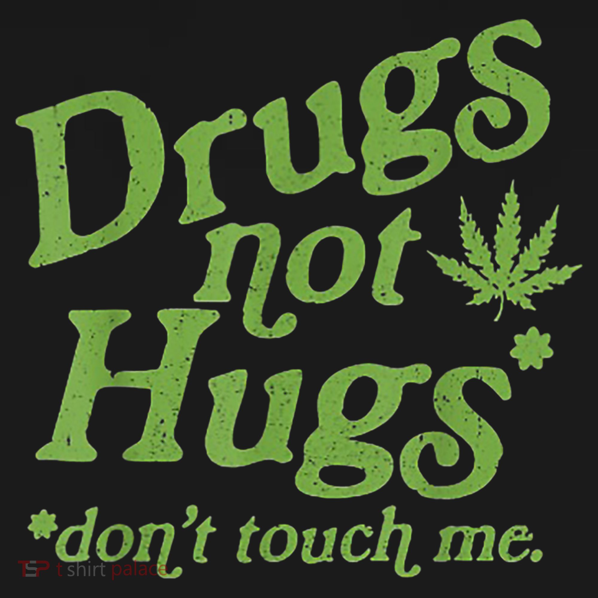 Drug Not Hugs Don't Touch Me Weed Canabis 420 TShirt T-Shirt