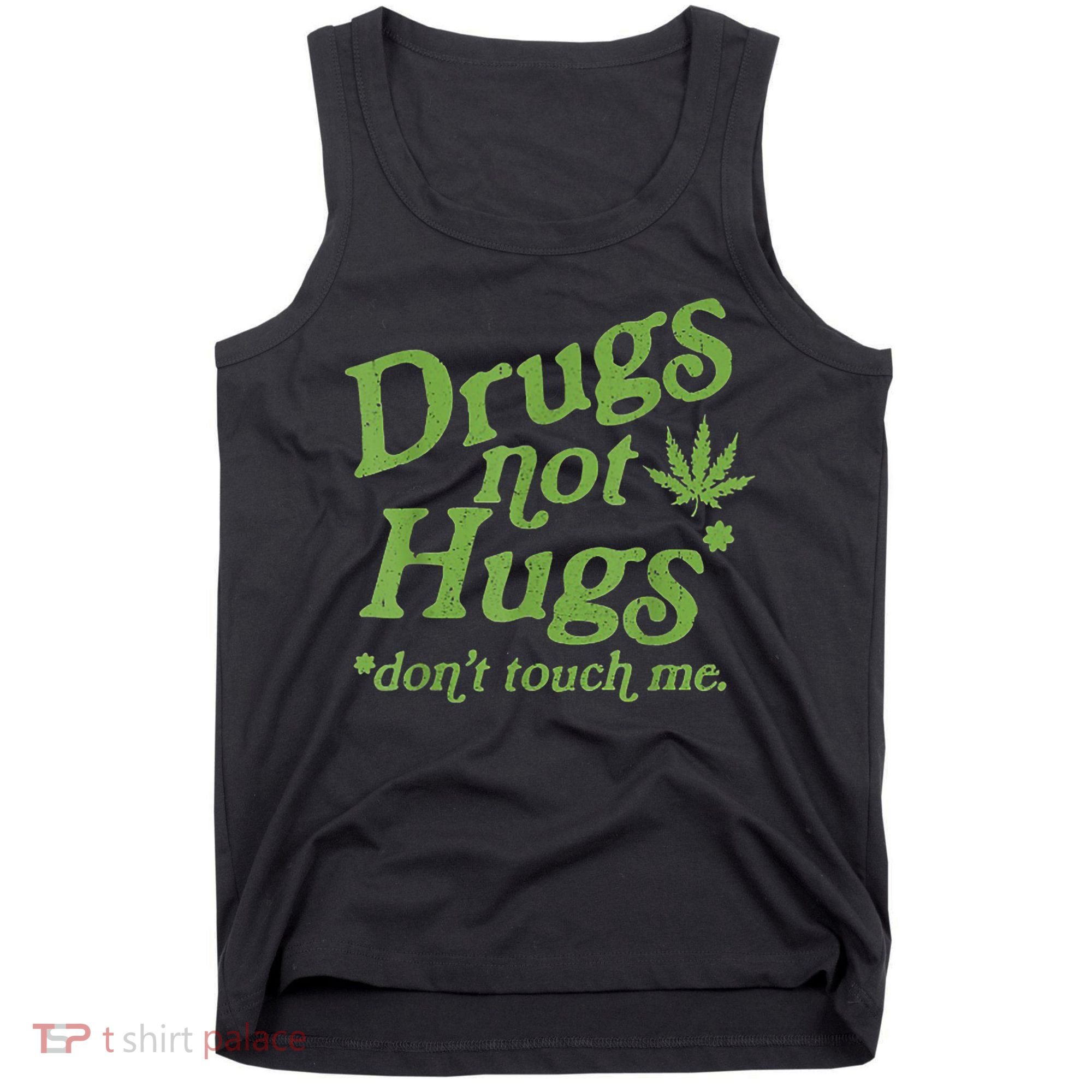 Drug Not Hugs Don't Touch Me Weed Canabis 420 TShirt Tank Top