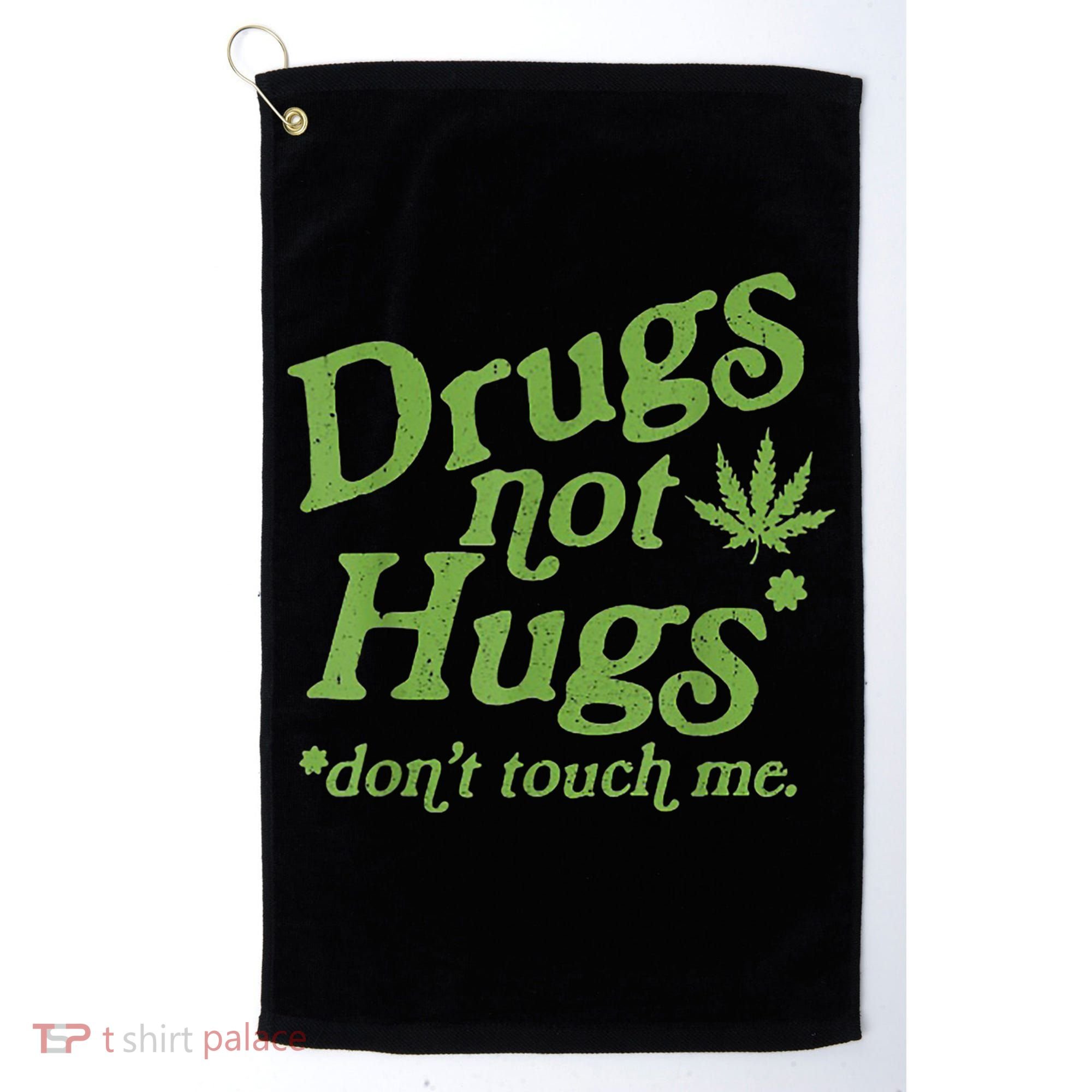 Drug Not Hugs Don't Touch Me Weed Canabis 420 TShirt Golf Towel