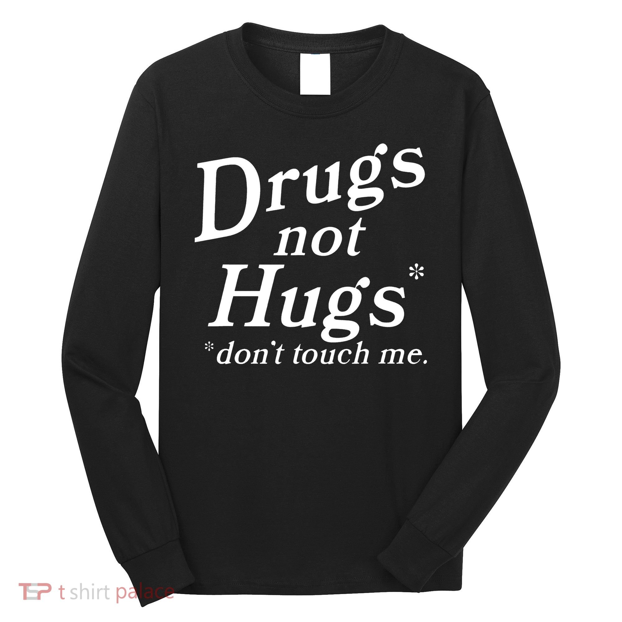 Drugs Not Hugs DonT Touch Me Long Sleeve Shirt