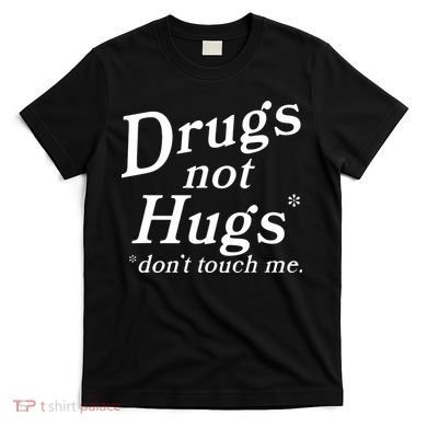 Drugs Not Hugs DonT Touch Me T-Shirt
