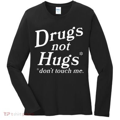 Drugs Not Hugs DonT Touch Me Women's Long Sleeve Shirt