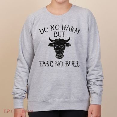 Do No Harm But Take No Bull Women's Sweatshirt