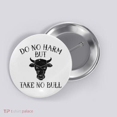 Do No Harm But Take No Bull Button