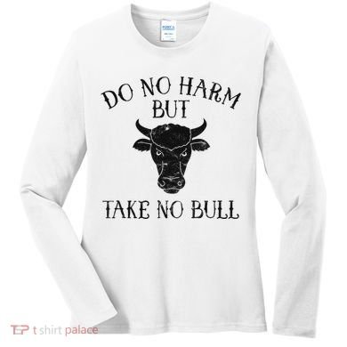 Do No Harm But Take No Bull Women's Long Sleeve Shirt