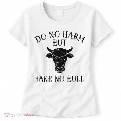 Do No Harm But Take No Bull Women's T-Shirt