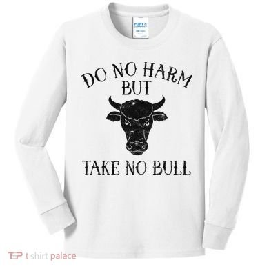 Do No Harm But Take No Bull Kids Long Sleeve Shirt