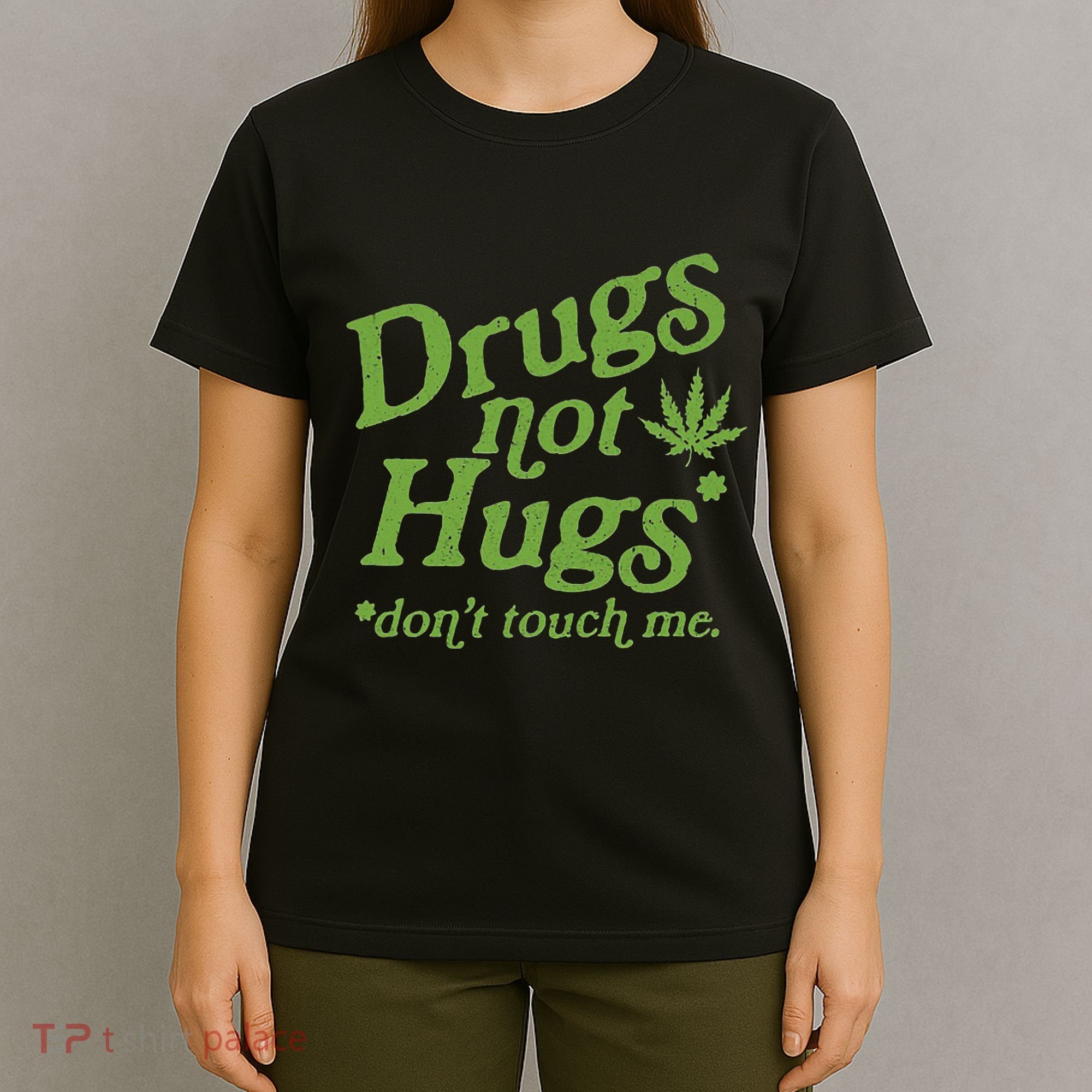 Drug Not Hugs DonT Touch Me Weed Canabis 420 T-Shirt