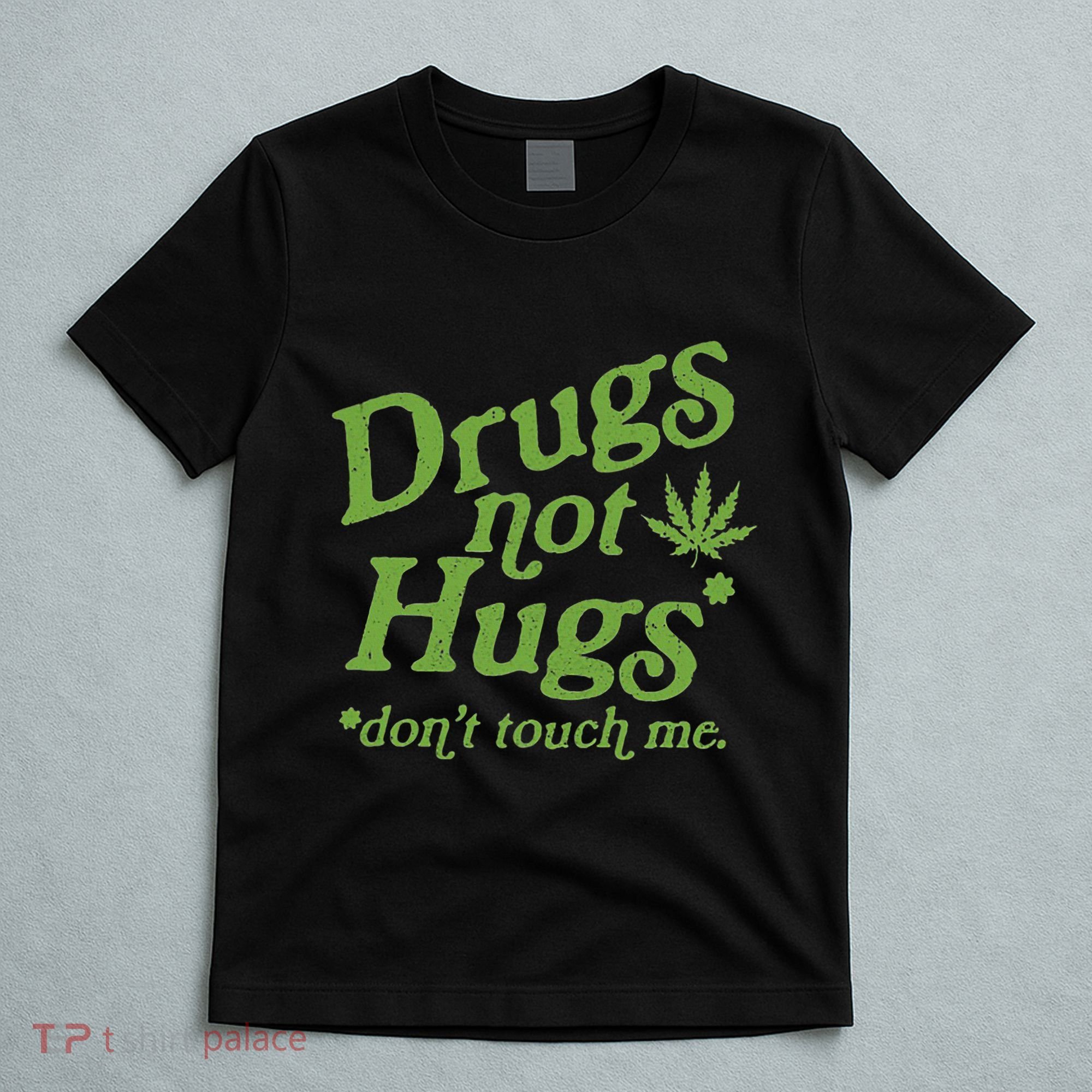 Drug Not Hugs DonT Touch Me Weed Canabis 420 T-Shirt