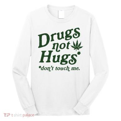 Drugs Not Hugs Don't Touch Me Long Sleeve Shirt
