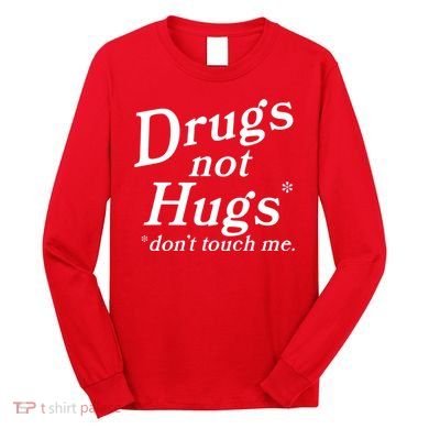 Drugs Not Hugs Dont Touch Me Long Sleeve Shirt