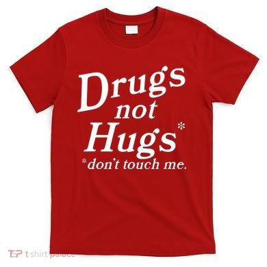 Drugs Not Hugs Dont Touch Me T-Shirt