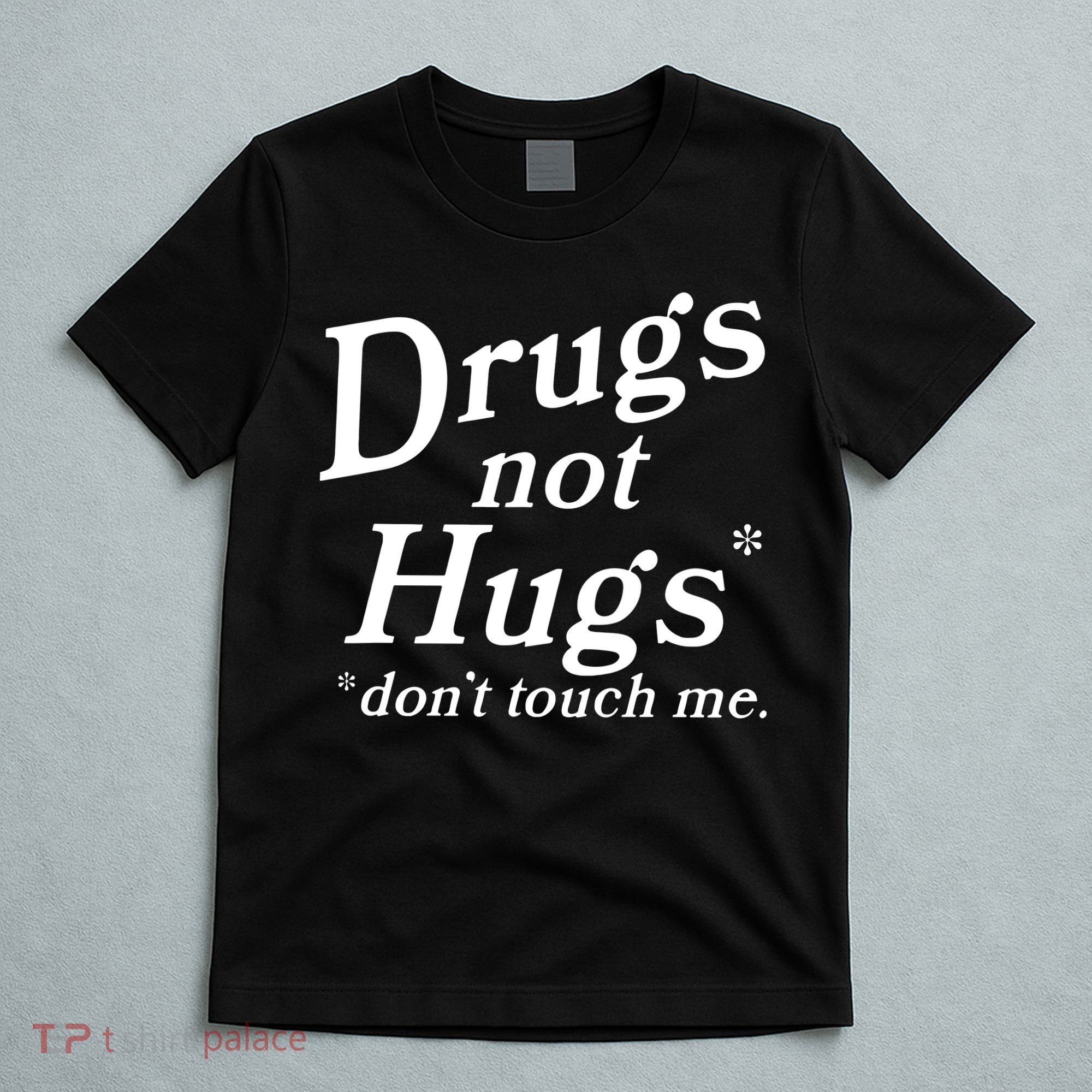 Drugs Not Hugs DonT Touch Me Funny T-Shirt