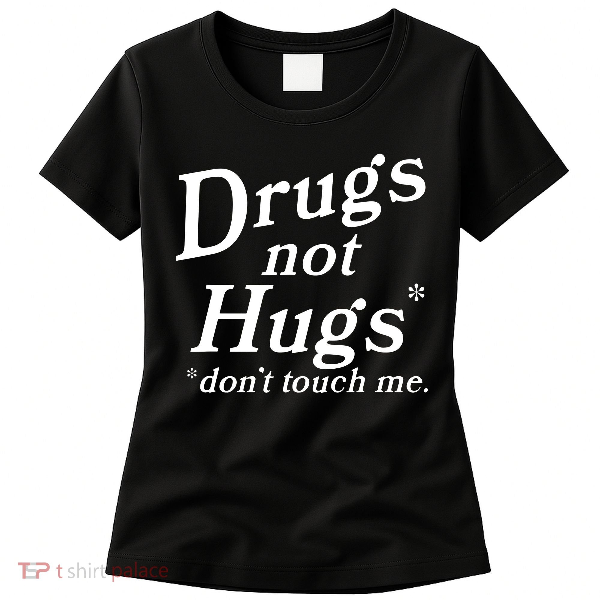 Drugs Not Hugs DonT Touch Me Funny Women's T-Shirt
